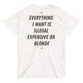 EVERYTHING I WANT IS ILLEGAL, EXPENSIVE OR BLONDE
